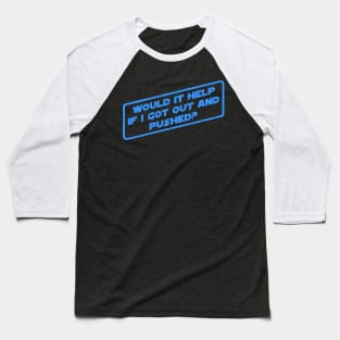 Would It Help If I Got Out And Pushed? Baseball T-Shirt